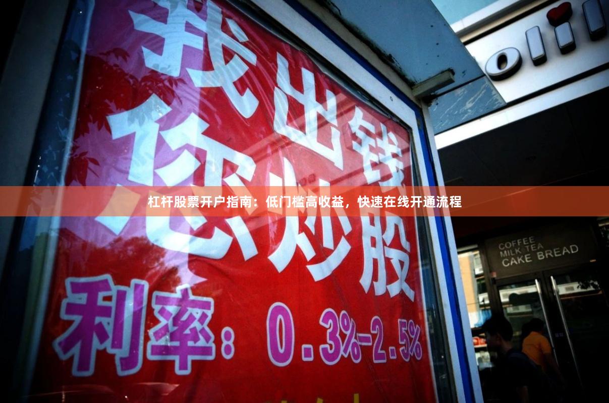 杠杆股票开户指南：低门槛高收益，快速在线开通流程