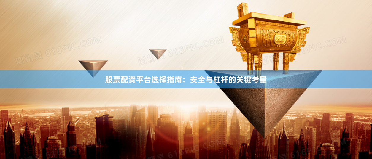 股票配资平台选择指南：安全与杠杆的关键考量